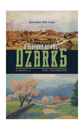 A History of the Ozarks, Volume 3, 3: The Ozarkers - Brooks Blevins