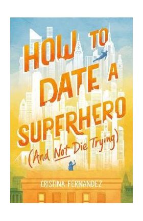 How to Date a Superhero (and Not Die Trying) - Cristina Fernandez