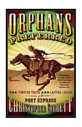 Orphans Preferred: The Twisted Truth and Lasting Legend of the Pony Express - Christopher Corbett