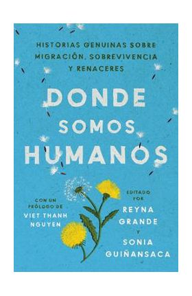 Somewhere We Are Human  Donde Somos Humanos (Spanish Edition): Historias Genuinas Sobre Migración, Sobrevivencia Y Renaceres - Reyna Grande