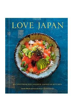 Love Japan: Recipes from Our Japanese American Kitchen [A Cookbook] - Sawako Okochi