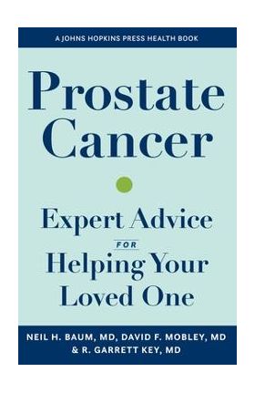 Prostate Cancer: Expert Advice for Helping Your Loved One - Neil H. Baum