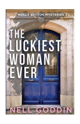 The Luckiest Woman Ever: (Molly Sutton Mysteries 2) - Nell Goddin