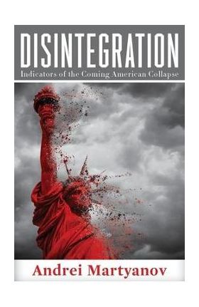 Disintegration: Indicators of the Coming American Collapse - Andrei Martyanov