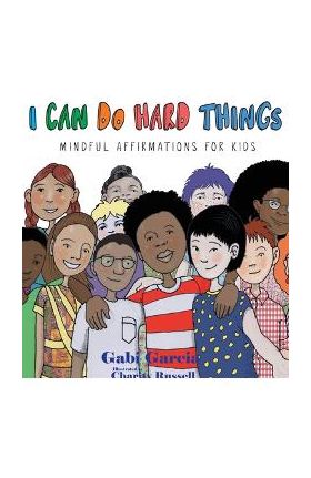 I Can Do Hard Things: Mindful Affirmations for Kids - Gabi Garcia