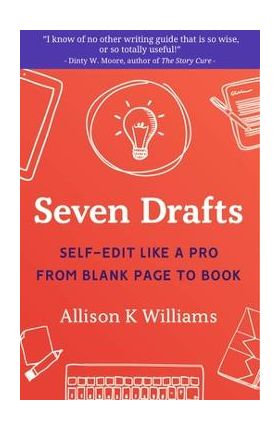 Seven Drafts: Self-Edit Like a Pro from Blank Page to Book - Allison K. Williams