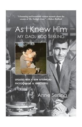 As I Knew Him: My Dad, Rod Serling - Anne Serling