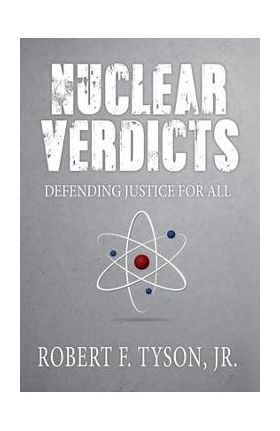 Nuclear Verdicts: Defending Justice For All - Jr. Robert F. Tyson