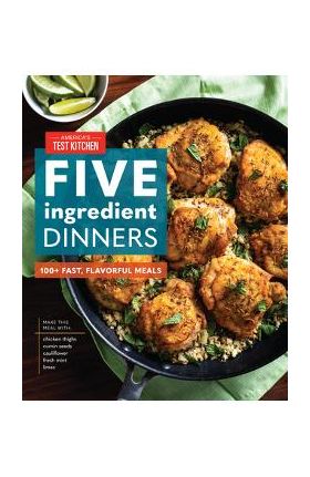 Five-Ingredient Dinners: 100+ Fast, Flavorful Meals - America's Test Kitchen