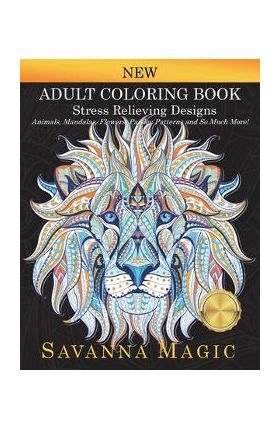 Adult Coloring Book: Stress Relieving Designs Animals, Mandalas, Flowers, Paisley Patterns And So Much More! - Savanna Magic