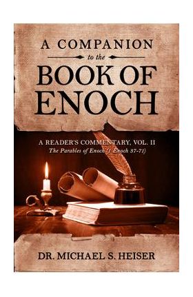 A Companion to the Book of Enoch: A Reader's Commentary, Vol II: The Parables of Enoch (1 Enoch 37-71) - Michael S. Heiser