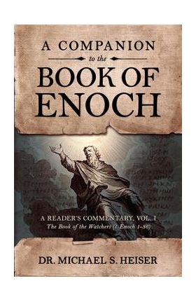 A Companion to the Book of Enoch: A Reader's Commentary, Vol I: The Book of the Watchers (1 Enoch 1-36) - Michael Heiser