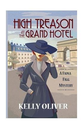 High Treason at the Grand Hotel: A Fiona Figg Mystery - Kelly Oliver