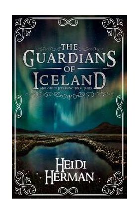 The Guardians of Iceland and other Icelandic Folk Tales - Heidi Herman