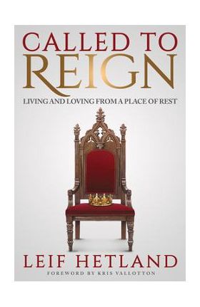 Called to Reign: Living and Loving from a Place of Rest - Leif Hetland