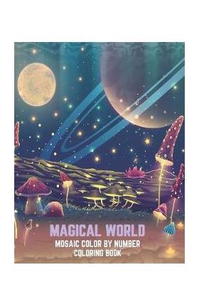 Magical World Mosaic Color By Number Coloring Book: An Adult Mosaic Coloring Book with Incredible Coloring Pages of Mermaids, Fairies, Vampires, Drago - Blue Sea Publishing House