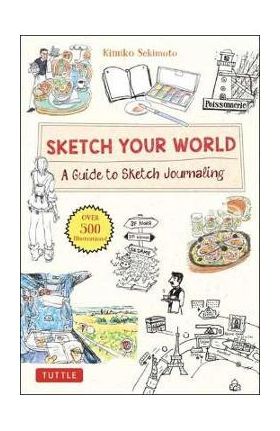 Sketch Your World: A Guide to Sketch Journaling (Over 500 Illustrations!) - Kimiko Sekimoto