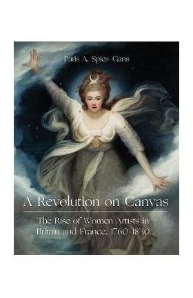 A Revolution on Canvas: The Rise of Women Artists in Britain and France, 1760-1830 - Paris Spies-gans