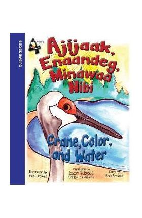 Crane, Color, and Water: Ajijaak, Enaandeg, Minawaa Nibi: Ajijaak, - Brita V. Brookes