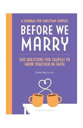 250 Questions for Christian Couples: A Premarital Journal to Reflect, Connect & Grow Together in Faith - Suzanne Shaw