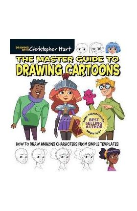 The Master Guide to Drawing Cartoons: How to Draw Amazing Characters from Simple Templates - Christopher Hart