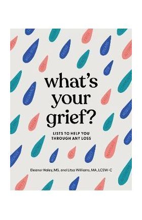 What's Your Grief?: Lists to Help You Through Any Loss - Eleanor Haley