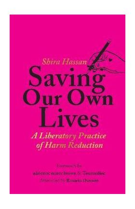 Saving Our Own Lives: A Liberatory Practice of Harm Reduction - Shira Hassan