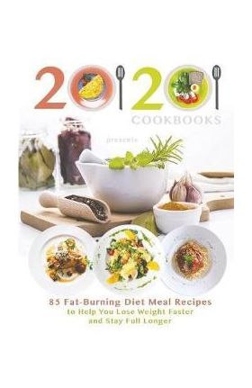 20/20 Cookbooks Presents: 85 Fat-Burning Diet Meal Recipes to Help You Lose Weight Faster and Stay Full Longer - 20 20 Cookbooks