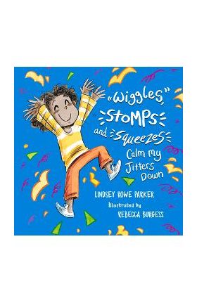 Wiggles, Stomps, and Squeezes Calm My Jitters Down - Lindsey Rowe Parker
