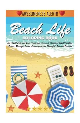 Beach Life Coloring Book: An Adult Coloring Book Featuring Fun and Relaxing Beach Vacation Scenes, Peaceful Ocean Landscapes and Beautiful Summe - Adult Coloring Books