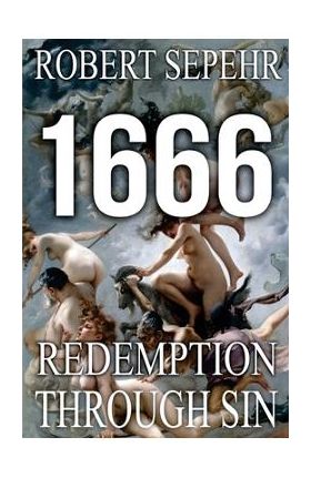 1666 Redemption Through Sin: Global Conspiracy in History, Religion, Politics and Finance - Robert Sepehr