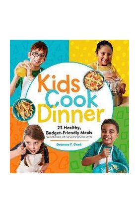 Kids Cook Dinner: 23 Healthy, Budget-Friendly Meals from the Best-Selling Cooking Class Series - Deanna F. Cook