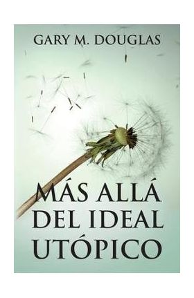 Más allá del ideal utópico (Spanish) - Gary M. Douglas