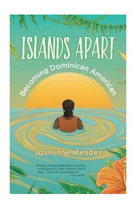 Islands Apart: Becoming Dominican American - Jasminne Mendez