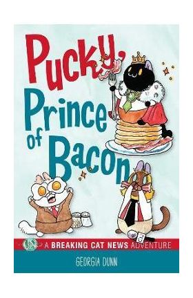 Pucky, Prince of Bacon: A Breaking Cat News Adventure - Georgia Dunn