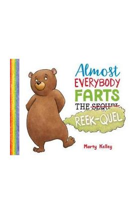 Almost Everybody Farts: The Reek-Quel - Marty Kelley