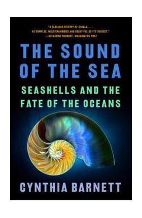 The Sound of the Sea: Seashells and the Fate of the Oceans - Cynthia Barnett