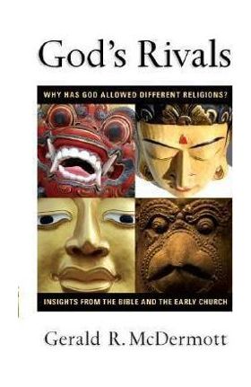 God's Rivals: Why Has God Allowed Different Religions? Insights from the Bible and the Early Church - Gerald R. Mcdermott