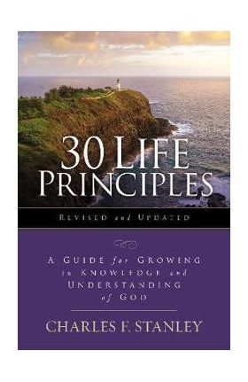 30 Life Principles, Revised and Updated: A Guide for Growing in Knowledge and Understanding of God - Charles F. Stanley