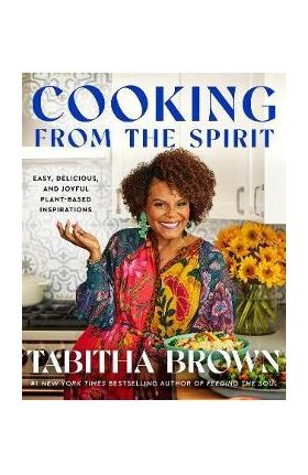 Cooking from the Spirit: Easy, Delicious, and Joyful Plant-Based Inspirations - Tabitha Brown