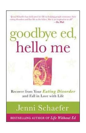 Goodbye Ed, Hello Me: Recover from Your Eating Disorder and
