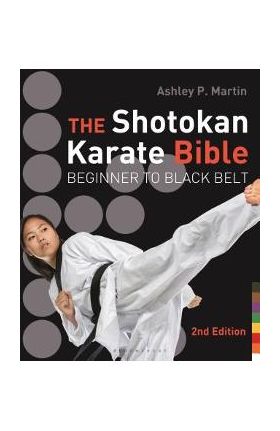 The Shotokan Karate Bible: Beginner to Black Belt - Ashley P. Martin