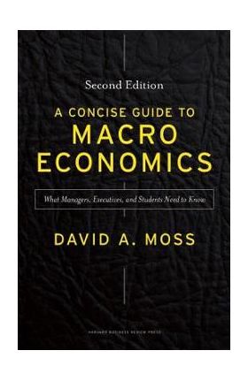 A Concise Guide to Macroeconomics: What Managers, Executives, and Students Need to Know - David A. Moss