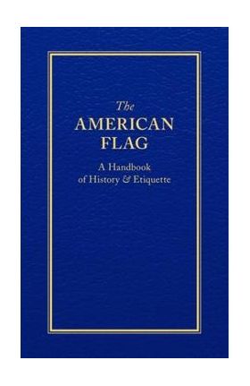 The American Flag: A Handbook of History & Etiquette - Applewood Books