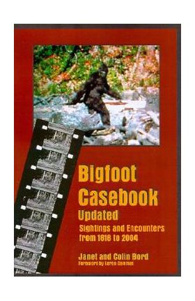 Bigfoot Casebook Updated: Sightings and Encounters from 1818 to 2004 - Janet Bord