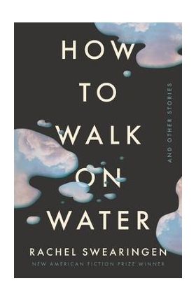 How to Walk on Water and Other Stories - Rachel Swearingen