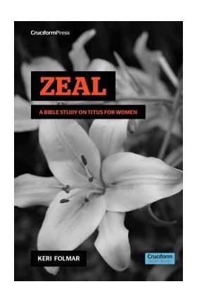 Zeal: A Bible Study on Titus for Woman - Keri Folmar