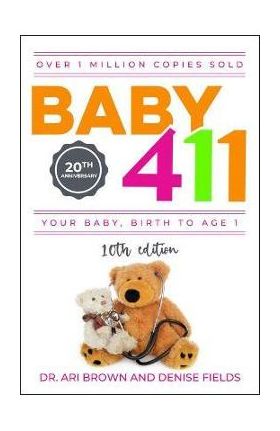 Baby 411: Your Baby, Birth to Age 1! Everything You Wanted to Know But Were Afraid to Ask about Your Newborn: Breastfeeding, Wea - Ari Brown