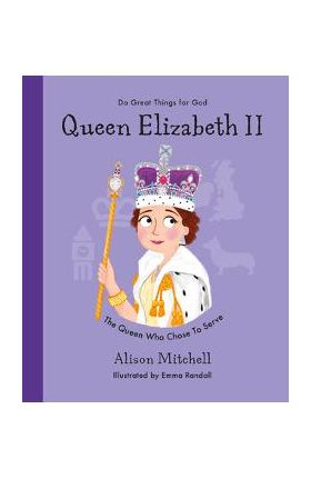 Queen Elizabeth II: The Queen Who Chose to Serve - Alison Mitchell