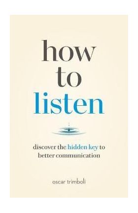 How to Listen: Discover the Hidden Key to Better Communication - Oscar Trimboli